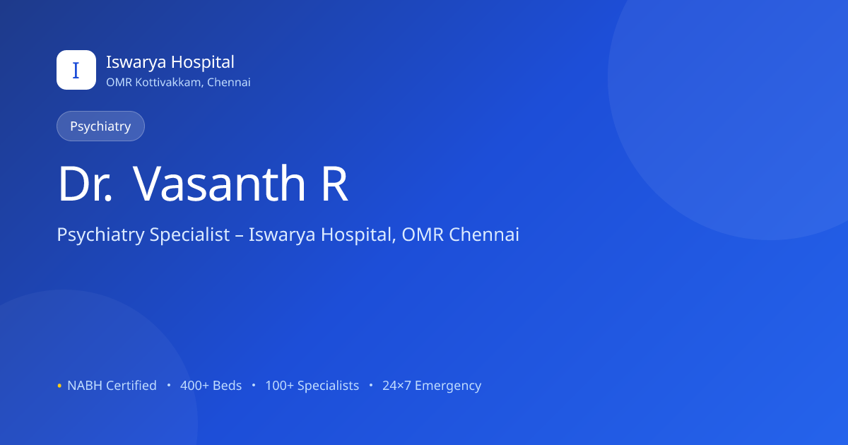 Dr. Vasanth R – Best Psychiatry in Chennai, OMR | Iswarya Hospital